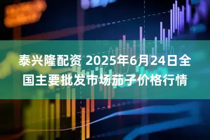泰兴隆配资 2025年6月24日全国主要批发市场茄子价格行情
