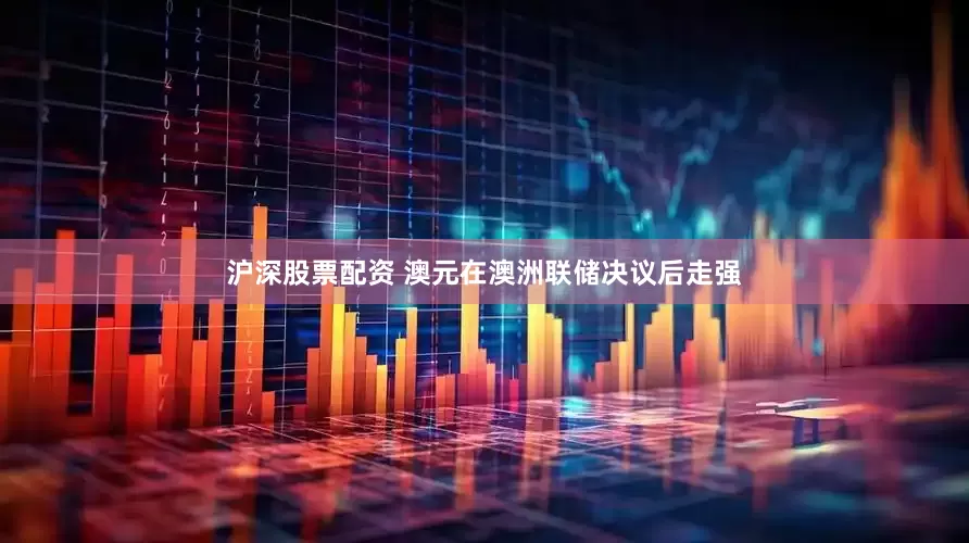沪深股票配资 澳元在澳洲联储决议后走强