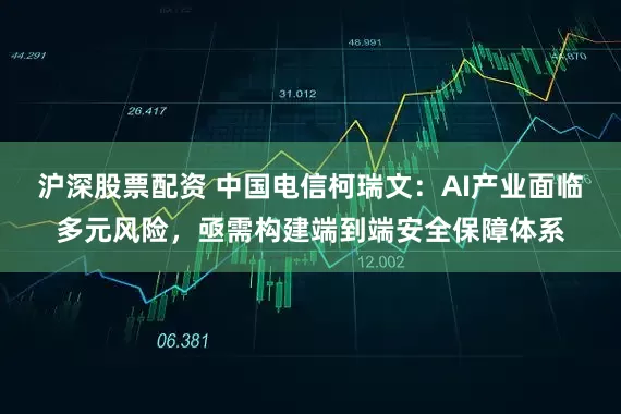 沪深股票配资 中国电信柯瑞文：AI产业面临多元风险，亟需构建端到端安全保障体系