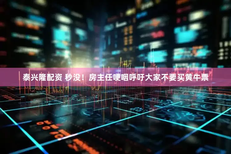 泰兴隆配资 秒没！房主任哽咽呼吁大家不要买黄牛票