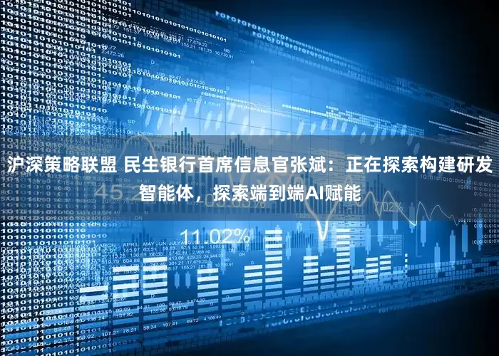 沪深策略联盟 民生银行首席信息官张斌：正在探索构建研发智能体，探索端到端AI赋能