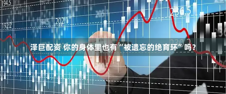 泽巨配资 你的身体里也有“被遗忘的绝育环”吗？